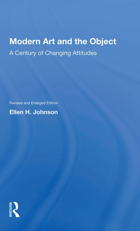 Modern Art And The Object: A Century Of Changing Attitudes, Revised And Enlarged Edition