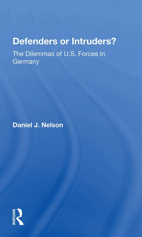 Defenders Or Intruders?: The Dilemmas Of U.s. Forces In Germany