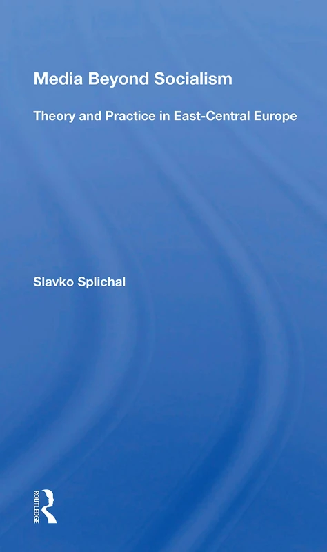 Media Beyond Socialism: Theory And Practice In East-Central Europe