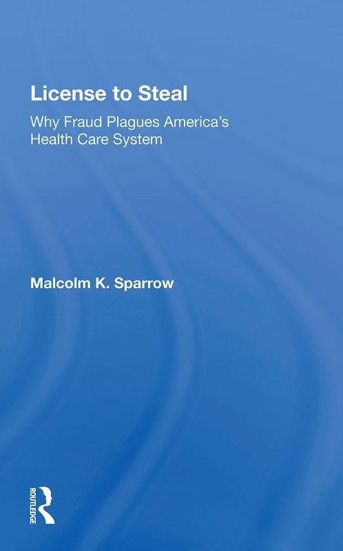 License To Steal: Why Fraud Plagues America’s Health Care System