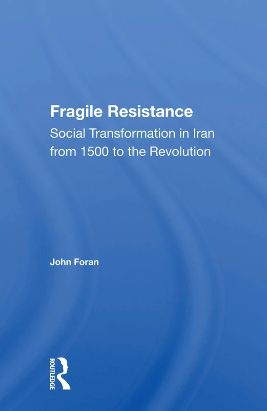 Fragile Resistance: Social Transformation In Iran From 1500 To The Revolution