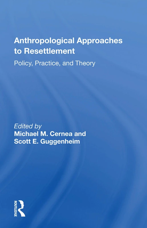 Anthropological Approaches To Resettlement: Policy, Practice, And Theory