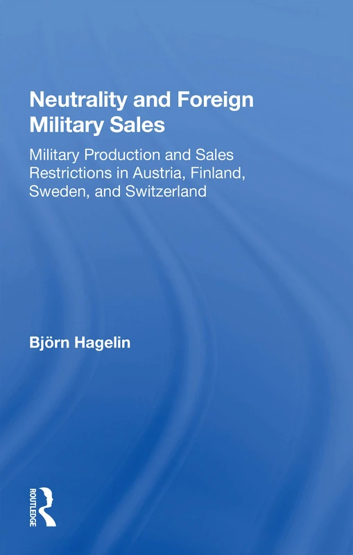 Neutrality And Foreign Military Sales: Military Production and Sales Restrictions in Austria, Finland, Sweden, and Switzerland
