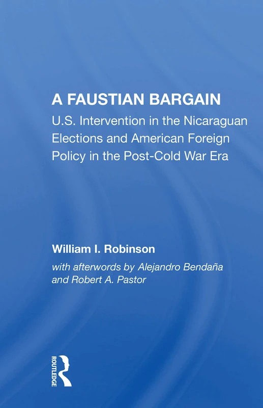 A Faustian Bargain: U.s. Intervention In The Nicaraguan Elections And American Foreign Policy In The Post-cold War Era