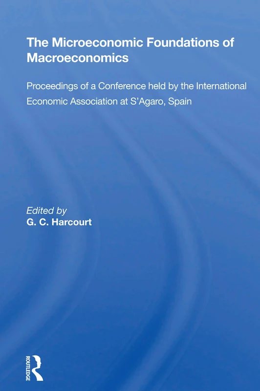 The Microeconomic Foundations of Macroeconomics: Proceedings of a Conference held by the International Economic Association at S'Agaro, Spain