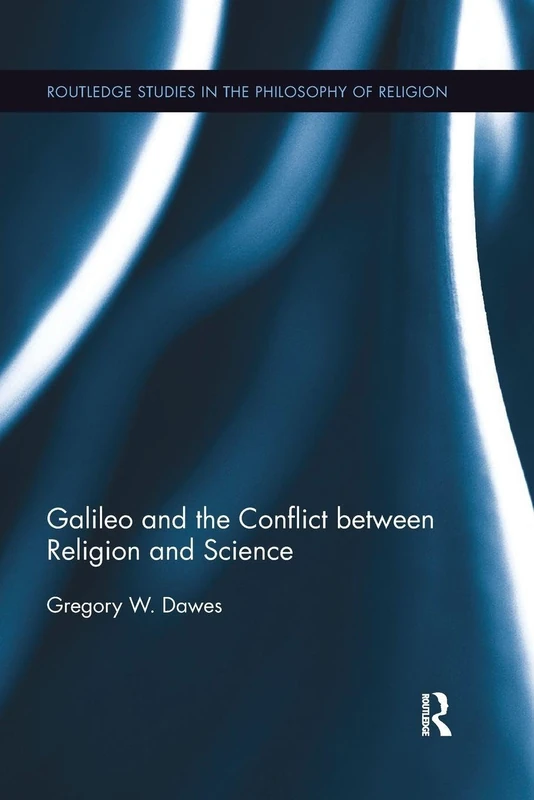 Galileo and the Conflict between Religion and Science (Routledge Studies in the Philosophy of Religion)