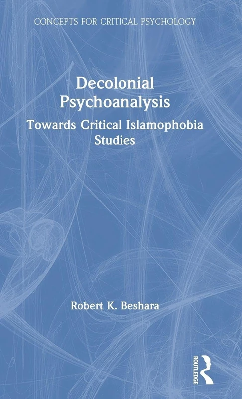 Decolonial Psychoanalysis: Towards Critical Islamophobia Studies (Concepts for Critical Psychology)