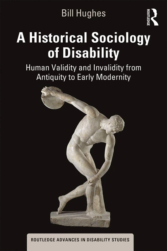 A Historical Sociology of Disability: Human Validity and Invalidity from Antiquity to Early Modernity (Routledge Advances in Disability Studies) - Image 1