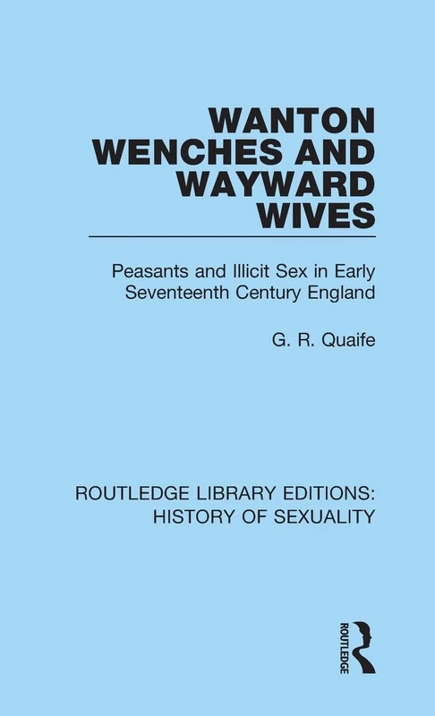 Wanton Wenches and Wayward Wives: Peasants and Illicit Sex in Early Seventeenth Century England: 5 (Routledge Library Editions: History of Sexuality) - Image 1