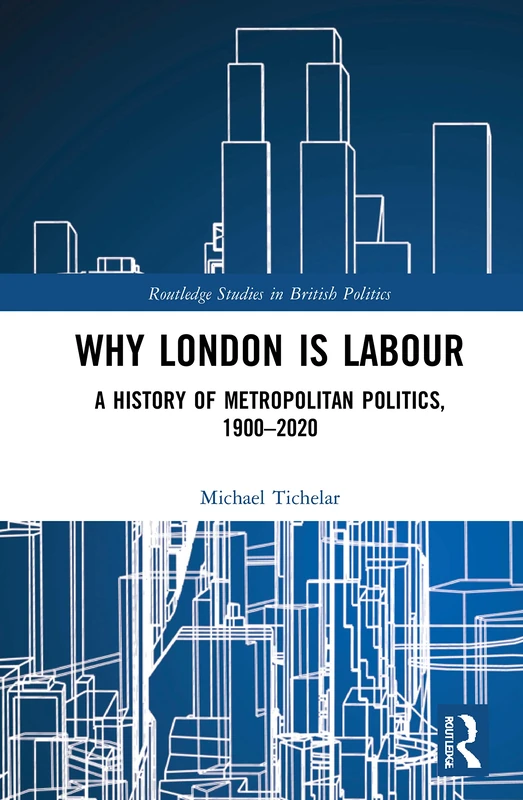 Routledge Why London is Labour - History of Metropolitan Politics