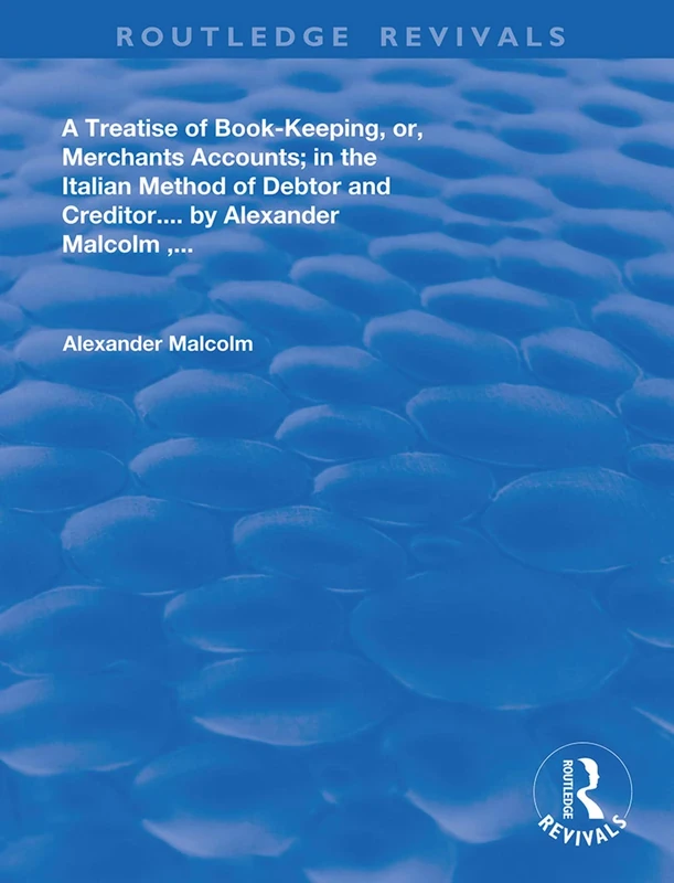 A treatise of book-keeping, or, merchant accounts: in the Italian method of debtor and creditor (Routledge Revivals)