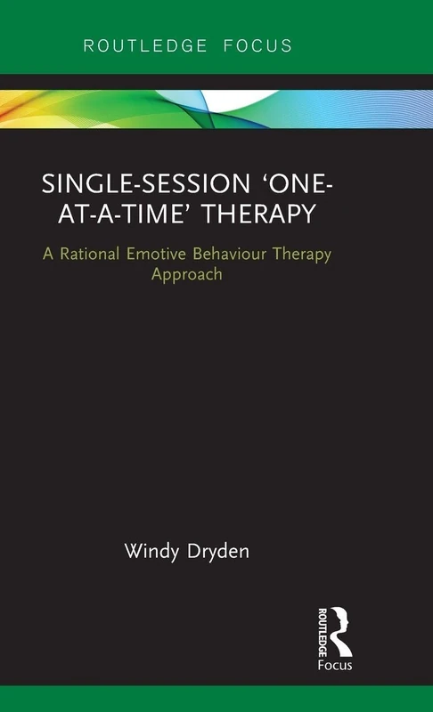 Single-Session ‘One-at-a-Time’ Therapy: A Rational Emotive Behaviour Therapy Approach (Routledge Focus on Mental Health)