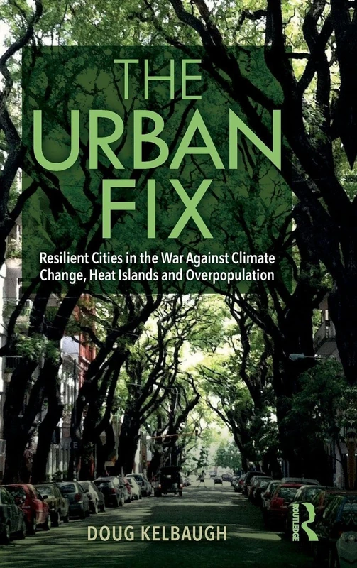 The Urban Fix: Resilient Cities in the War Against Climate Change, Heat Islands and Overpopulation