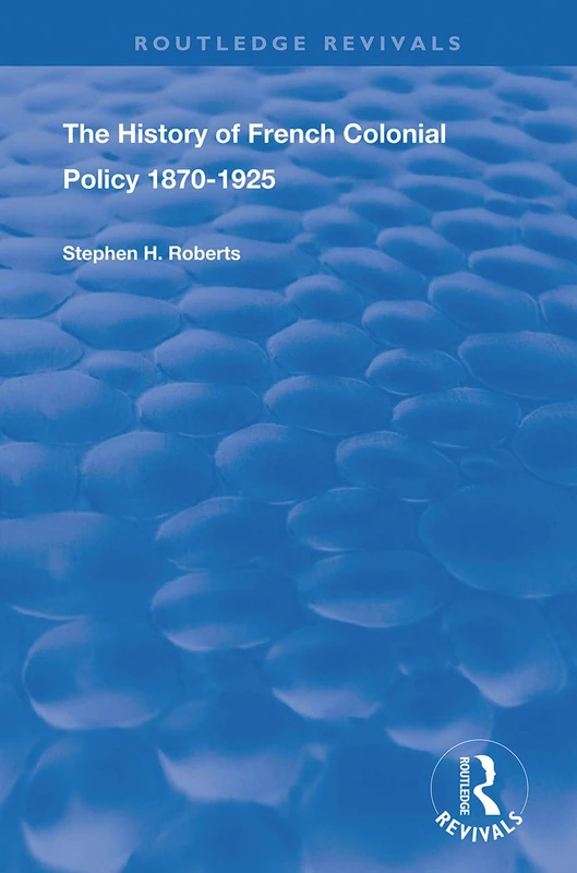 The History of French Colonial Policy, 1870-1925 (Routledge Revivals)