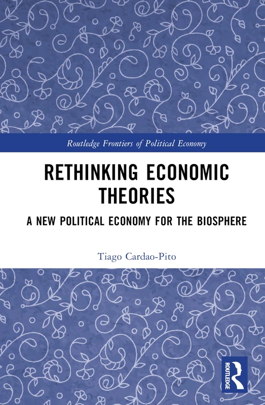 Rethinking Economic Theories: A New Political Economy for the Biosphere (Routledge Frontiers of Political Economy)