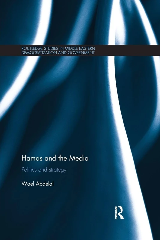Hamas and the Media: Politics and strategy (Routledge Studies in Middle Eastern Democratization and Government)