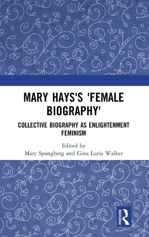 Mary Hays's 'Female Biography': Collective Biography as Enlightenment Feminism (Historical Women's Writing)