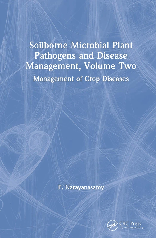 Soilborne Microbial Plant Pathogens and Disease Management, Volume Two: Management of Crop Diseases: 2