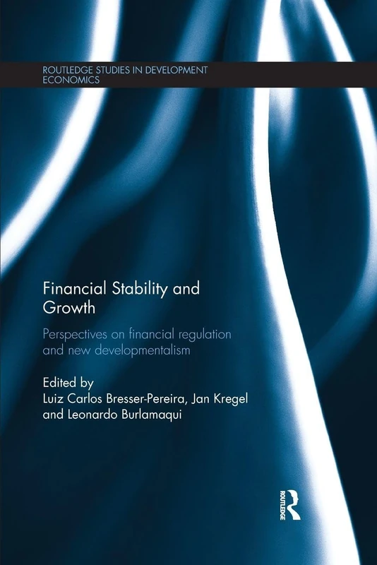 Financial Stability and Growth: Perspectives on financial regulation and new developmentalism: 108 (Routledge Studies in Development Economics)