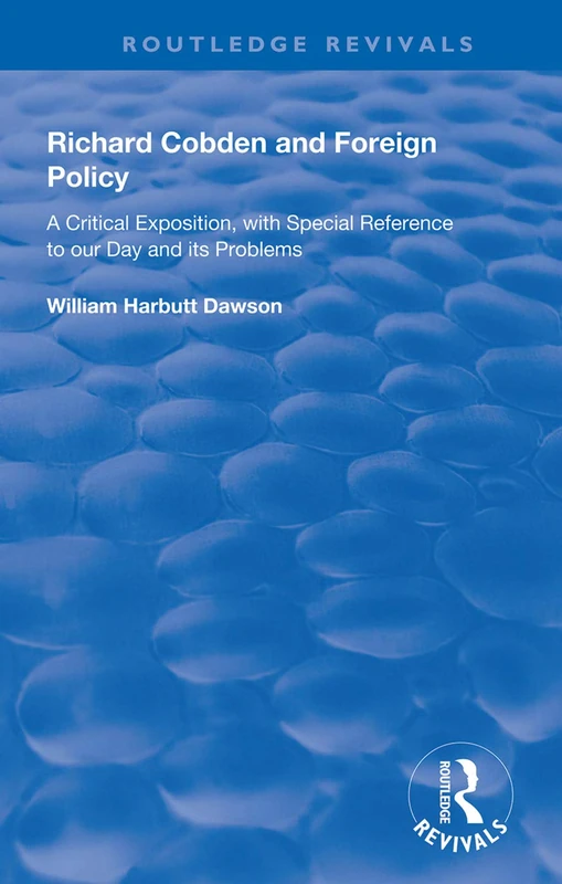 Richard Cobden and Foreign Policy: A Critical Exposition with Special Reference to our Day and Its Problems (Routledge Revivals) - Image 1