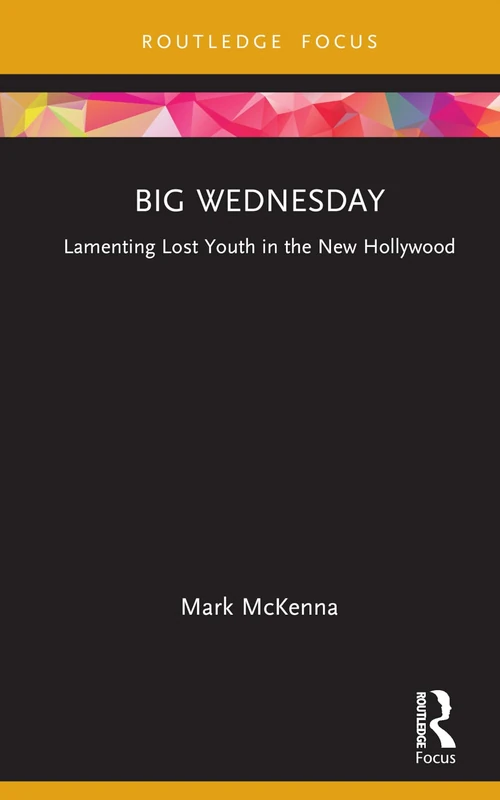 Big Wednesday: Lamenting Lost Youth in the New Hollywood (Cinema and Youth Cultures)