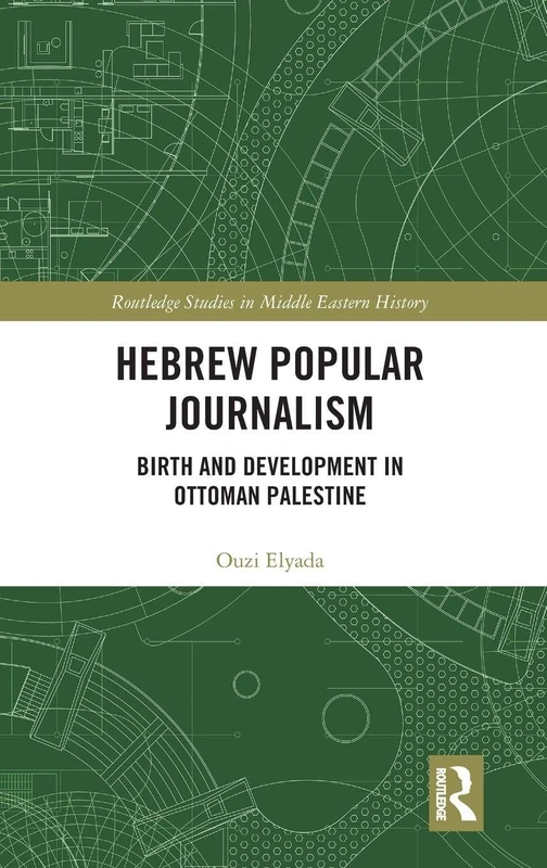Hebrew Popular Journalism: Birth and Development in Ottoman Palestine (Routledge Studies in Middle Eastern History)