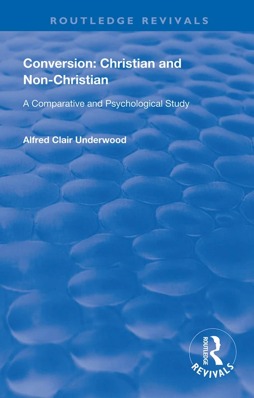 Conversion: Christian and Non-Christian: A Comparative and Psychological Study (Routledge Revivals)