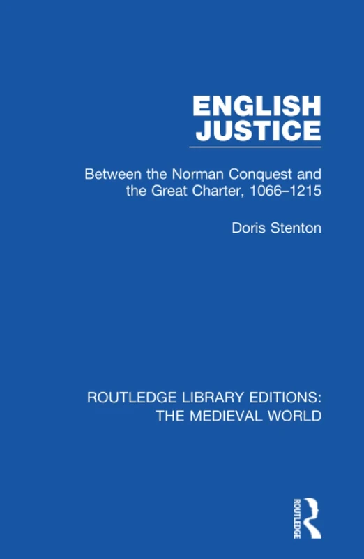 English Justice: Between the Norman Conquest and the Great Charter, 1066-1215: 50 (Routledge Library Editions: The Medieval World)