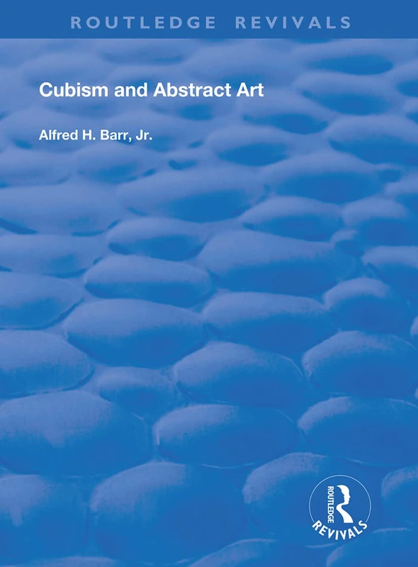 Cubism and Abstract Art: Painting, Sculpture, Constructions, Photography, Architecture, Industrial Art, Theatre Films, Posters, Typography (Routledge Revivals)