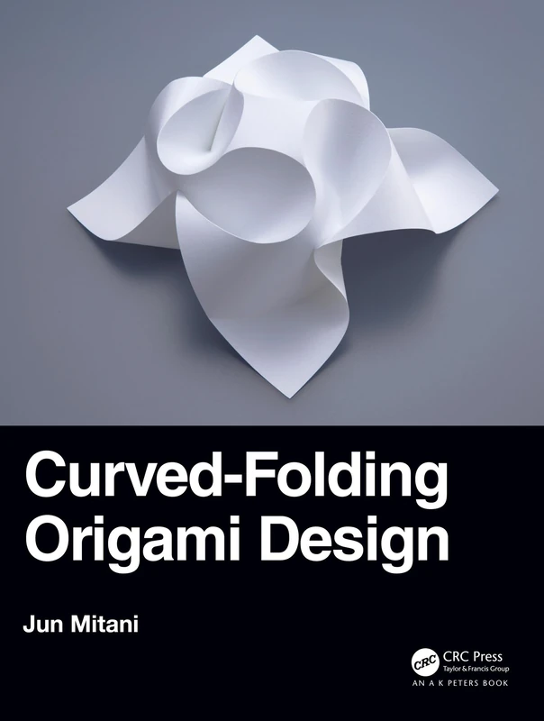 Curved-Folding Origami Design (AK Peters/CRC Recreational Mathematics Series)
