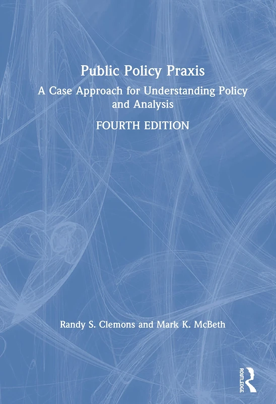 Public Policy Praxis: A Case Approach for Understanding Policy and Analysis