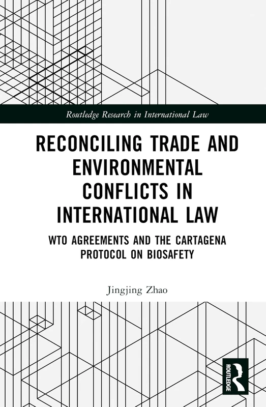 Reconciling Trade and Environmental Conflicts in International Law: WTO Agreements and the Cartagena Protocol on Biosafety (Routledge Research in International Law) - Image 1