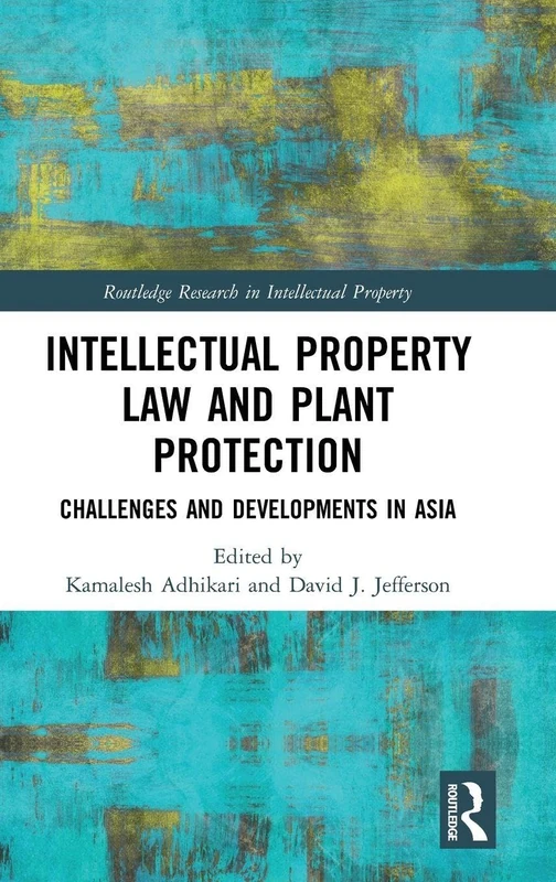 Intellectual Property Law and Plant Protection: Challenges and Developments in Asia (Routledge Research in Intellectual Property)