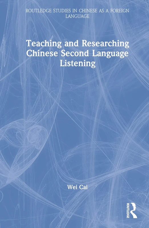 Teaching and Researching Chinese Second Language Listening (Routledge Studies in Chinese as a Foreign Language)