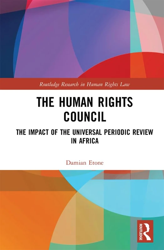 The Human Rights Council: The Impact of the Universal Periodic Review in Africa (Routledge Research in Human Rights Law)