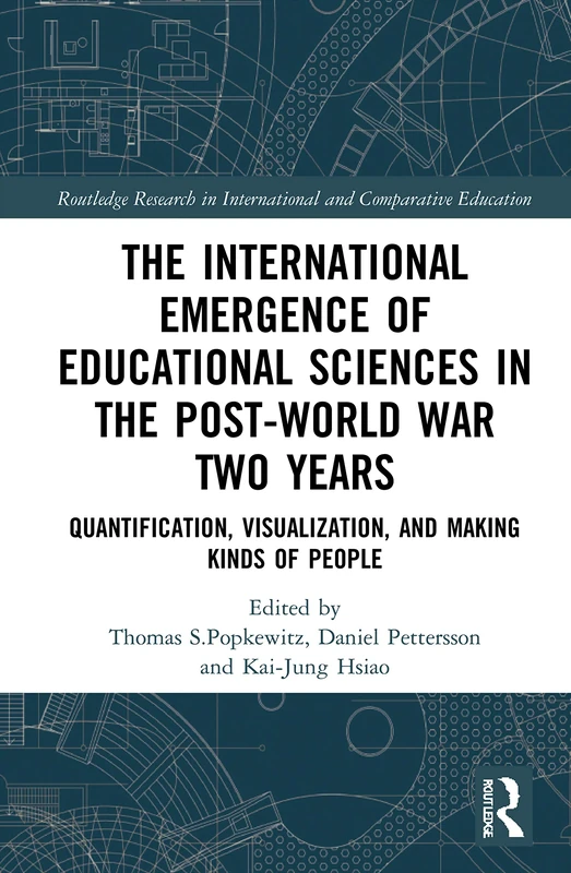 The International Emergence of Educational Sciences in the Post-World War Two Years: Quantification, Visualization, and Making Kinds of People ... in International and Comparative Education)