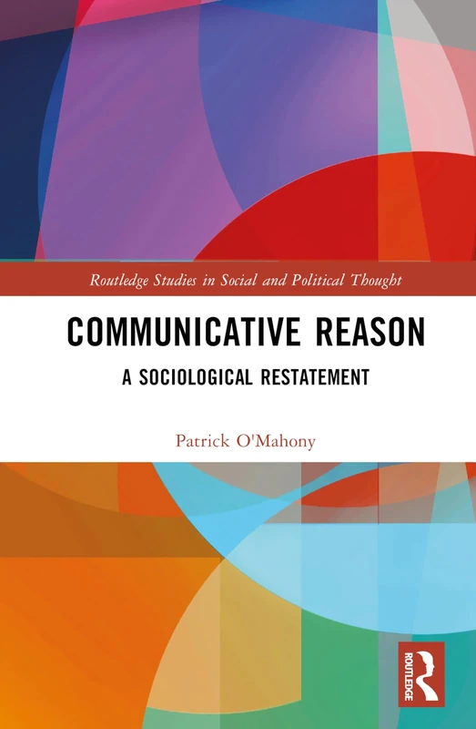 Communicative Reason: A Sociological Restatement (Routledge Studies in Social and Political Thought)