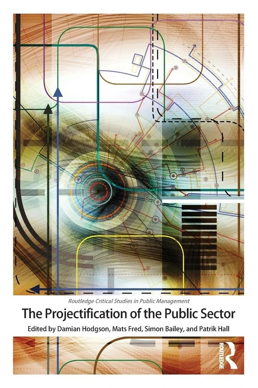 The Projectification of the Public Sector (Routledge Critical Studies in Public Management)