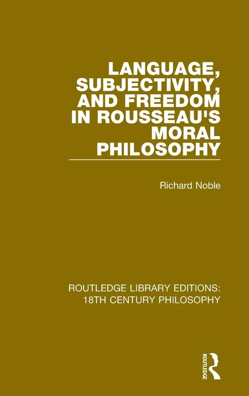 Language, Subjectivity, and Freedom in Rousseau's Moral Philosophy: 10 (Routledge Library Editions: 18th Century Philosophy)