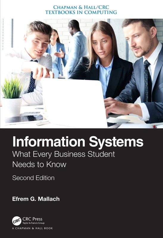 Information Systems: What Every Business Student Needs to Know, Second Edition (Chapman & Hall/CRC Textbooks in Computing)