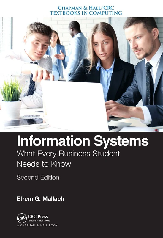 Information Systems: What Every Business Student Needs to Know, Second Edition (Chapman & Hall/CRC Textbooks in Computing)