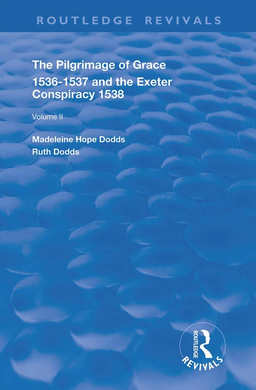 The Pilgrimage of Grace, 1526-1537, and The Exeter Conspiracy, 1538: Volume 2 (Routledge Revivals)
