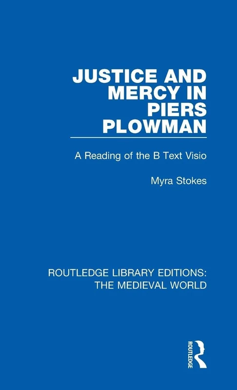 Justice and Mercy in Piers Plowman: A Reading of the B Text Visio: 51 (Routledge Library Editions: The Medieval World)