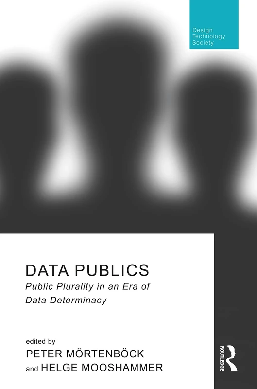 Data Publics: Public Plurality in an Era of Data Determinacy (Routledge Research in Design, Technology and Society)