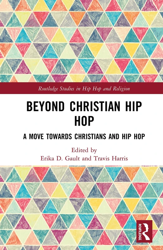 Beyond Christian Hip Hop: A Move Towards Christians and Hip Hop (Routledge Studies in Hip Hop and Religion)
