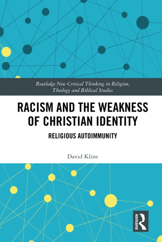 Racism and the Weakness of Christian Identity: Religious Autoimmunity (Routledge New Critical Thinking in Religion, Theology and Biblical Studies)