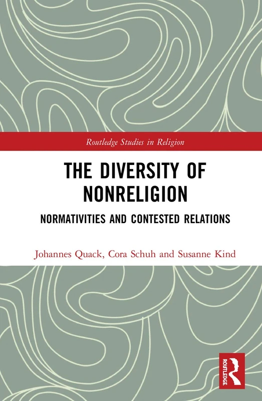 The Diversity of Nonreligion: Normativities and Contested Relations (Routledge Studies in Religion)