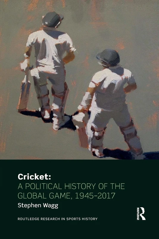 Cricket: A Political History of the Global Game, 1945-2017 (Routledge Research in Sports History)