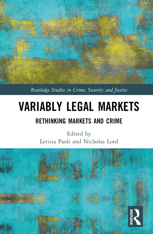 Routledge Variably Legal Markets: Rethinking Markets and Crime