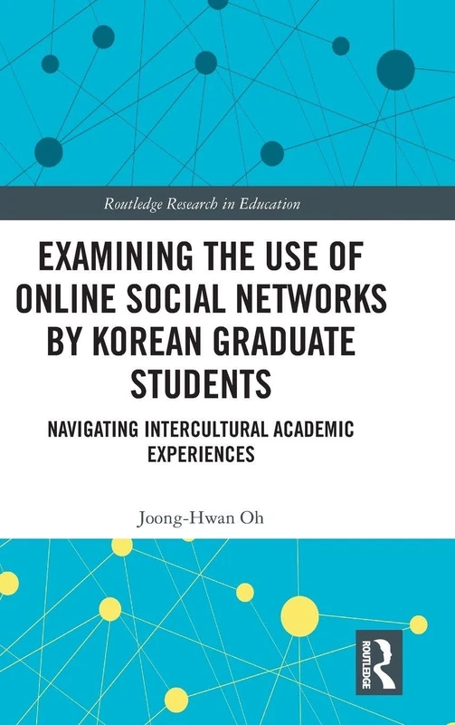 Examining the Use of Online Social Networks by Korean Graduate Students: Navigating Intercultural Academic Experiences: 45 (Routledge Research in Education) - Image 1